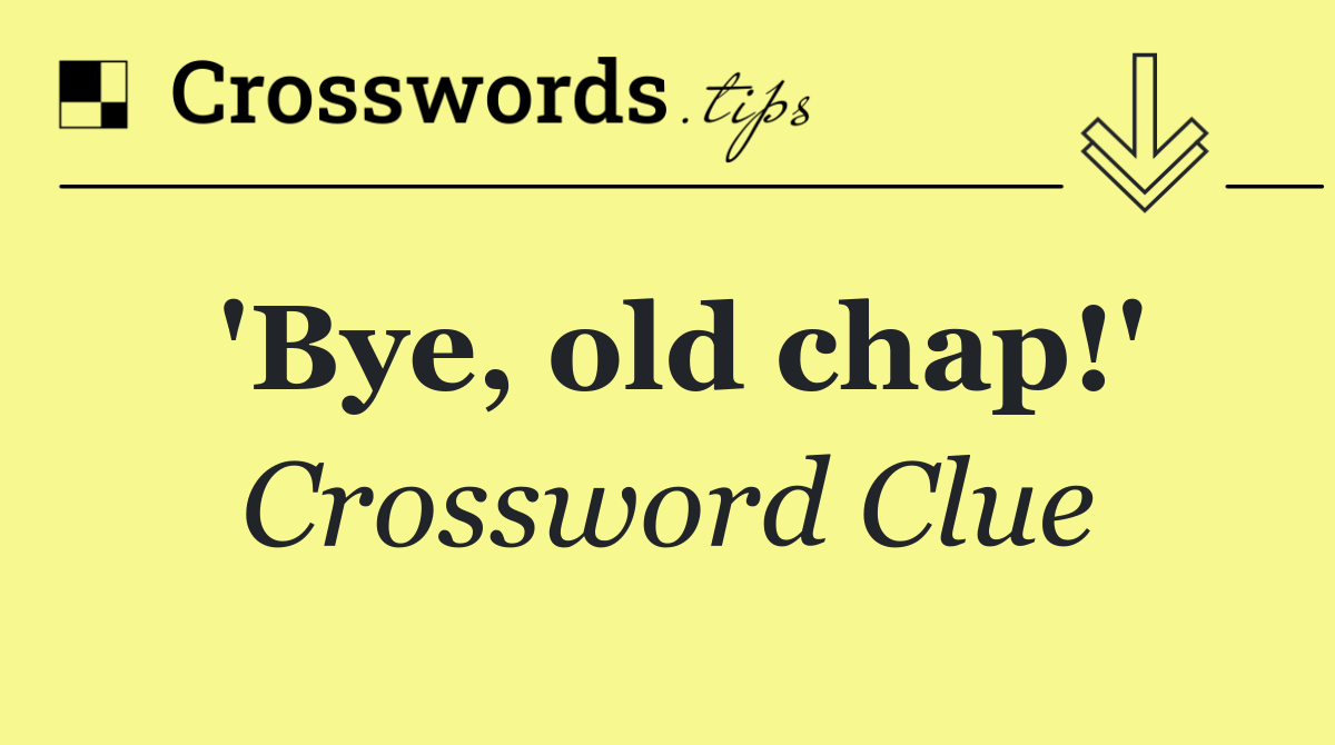 'Bye, old chap!'