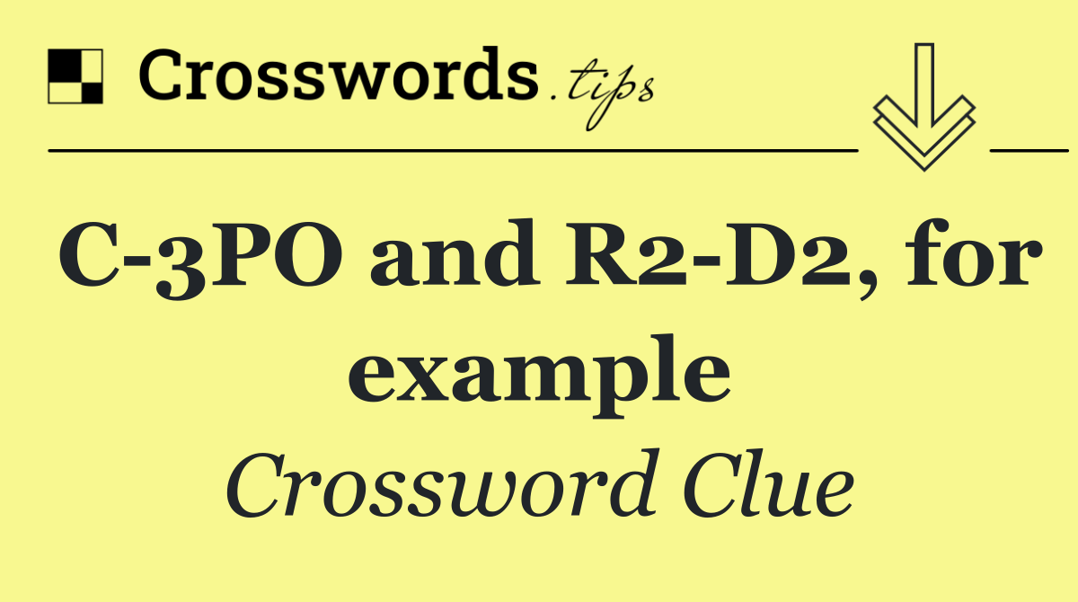 C 3PO and R2 D2, for example