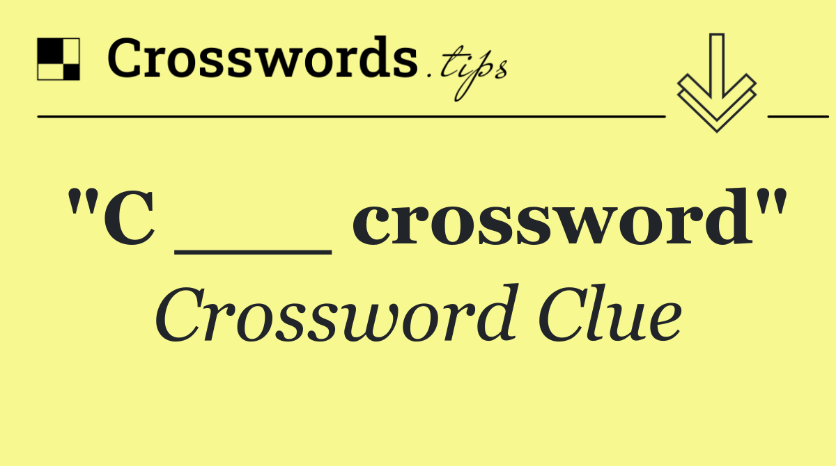"C ___ crossword"