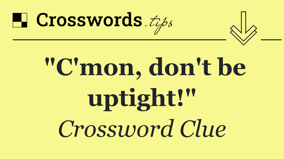 "C'mon, don't be uptight!"