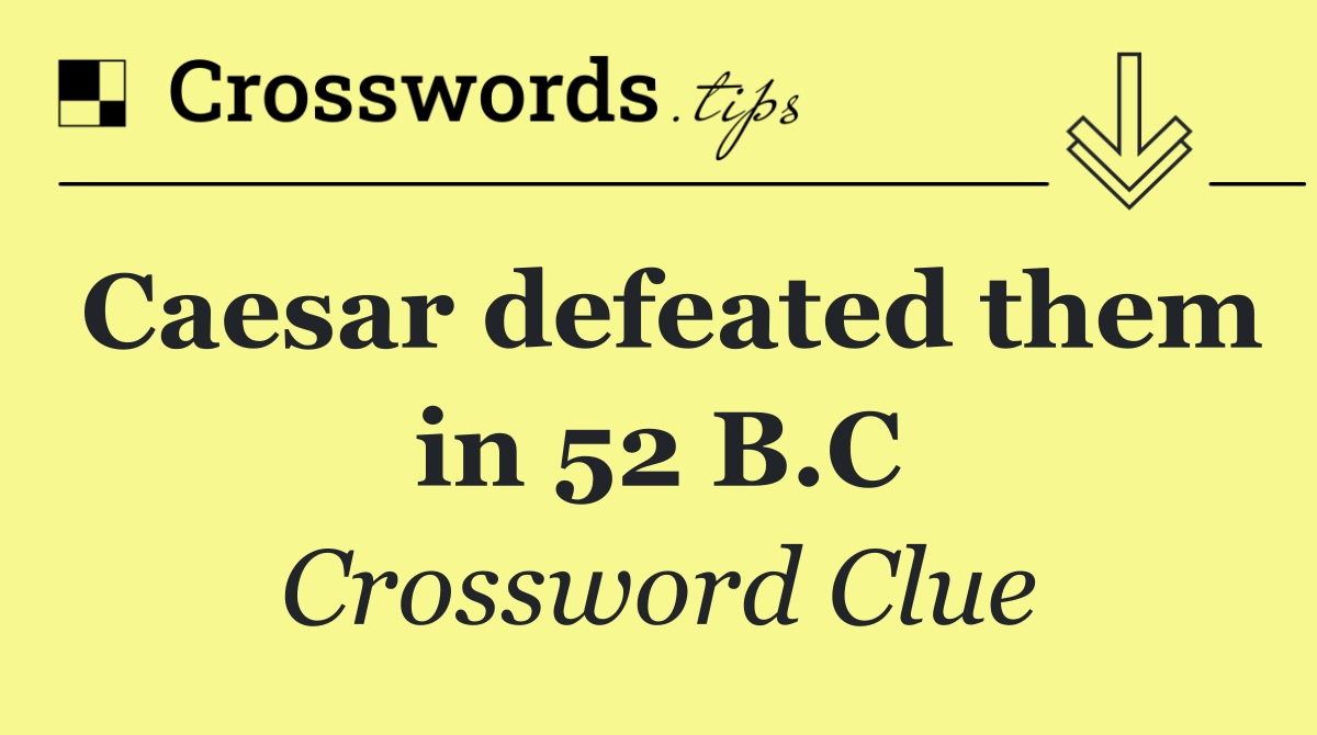 Caesar defeated them in 52 B.C