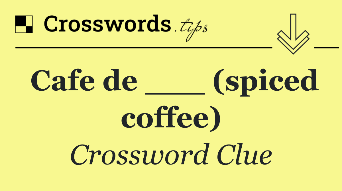Cafe de ___ (spiced coffee)