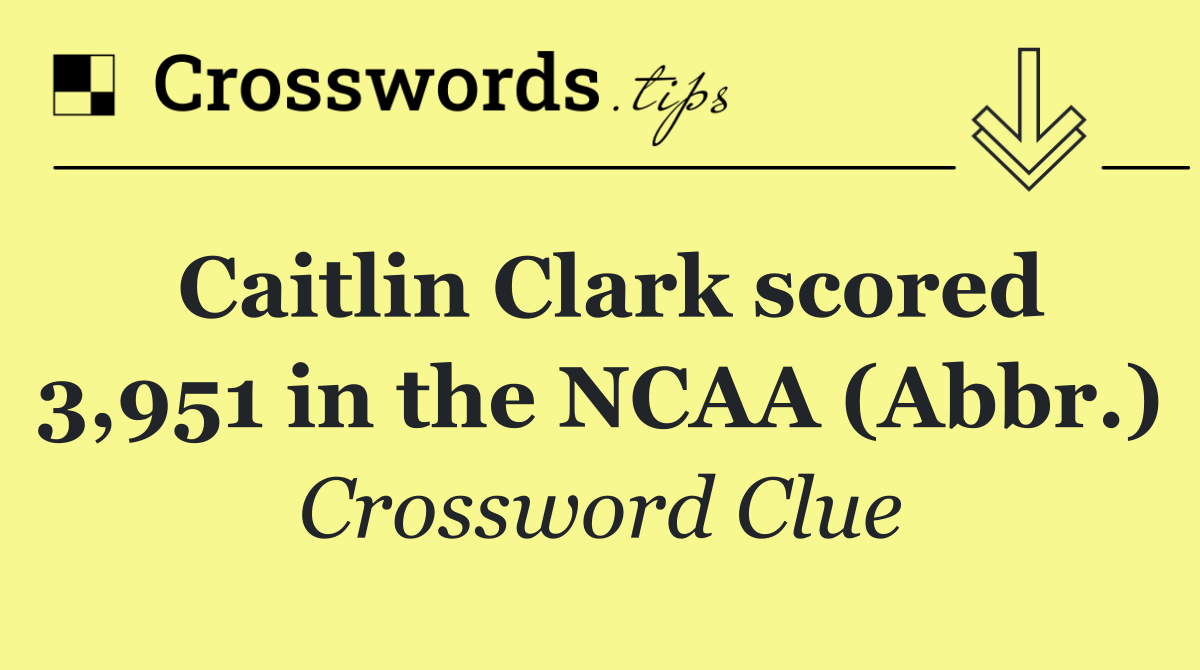 Caitlin Clark scored 3,951 in the NCAA (Abbr.)