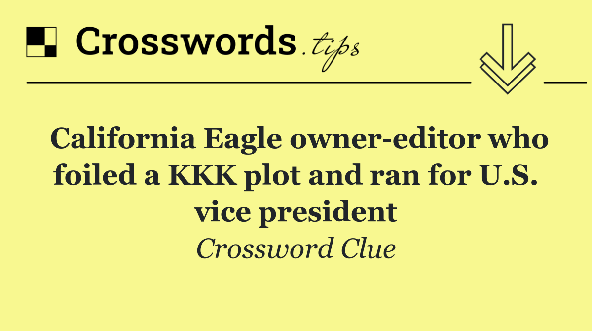 California Eagle owner editor who foiled a KKK plot and ran for U.S. vice president