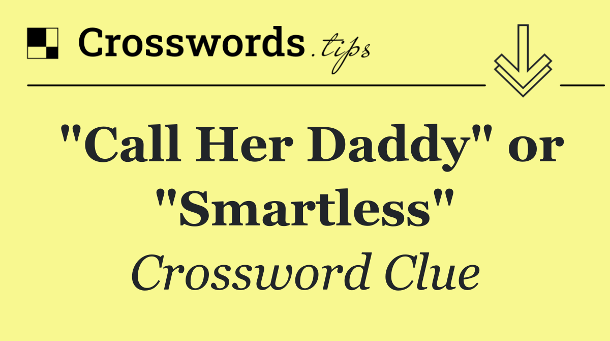 "Call Her Daddy" or "Smartless"