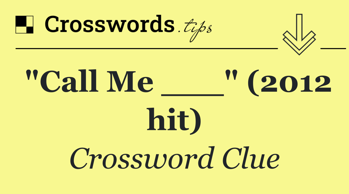 "Call Me ___" (2012 hit)