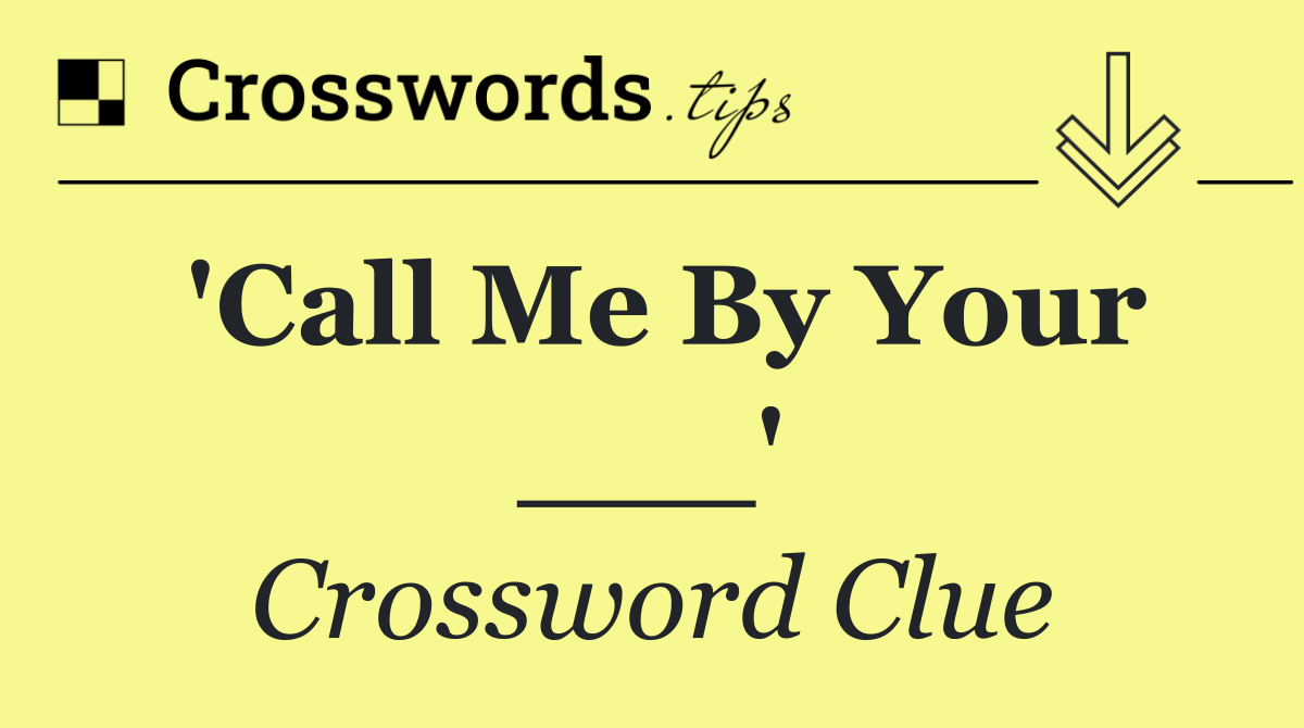 'Call Me By Your ___'