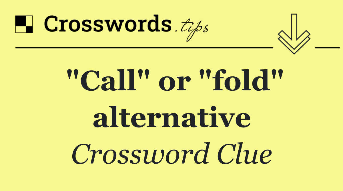 "Call" or "fold" alternative