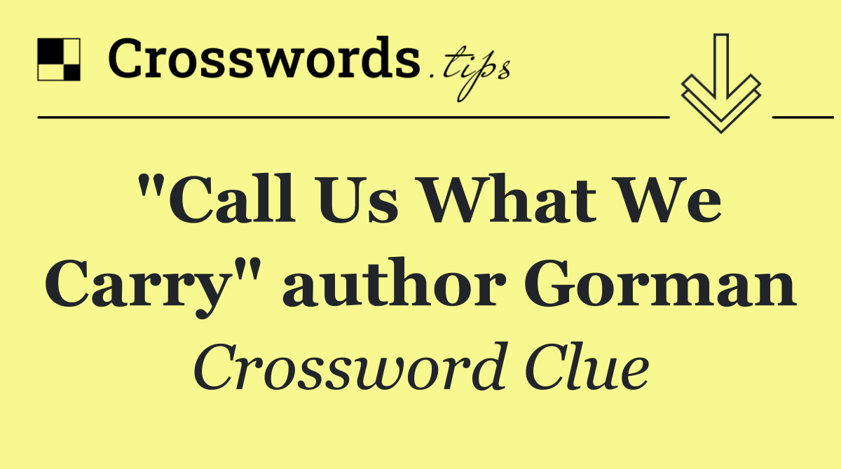 "Call Us What We Carry" author Gorman