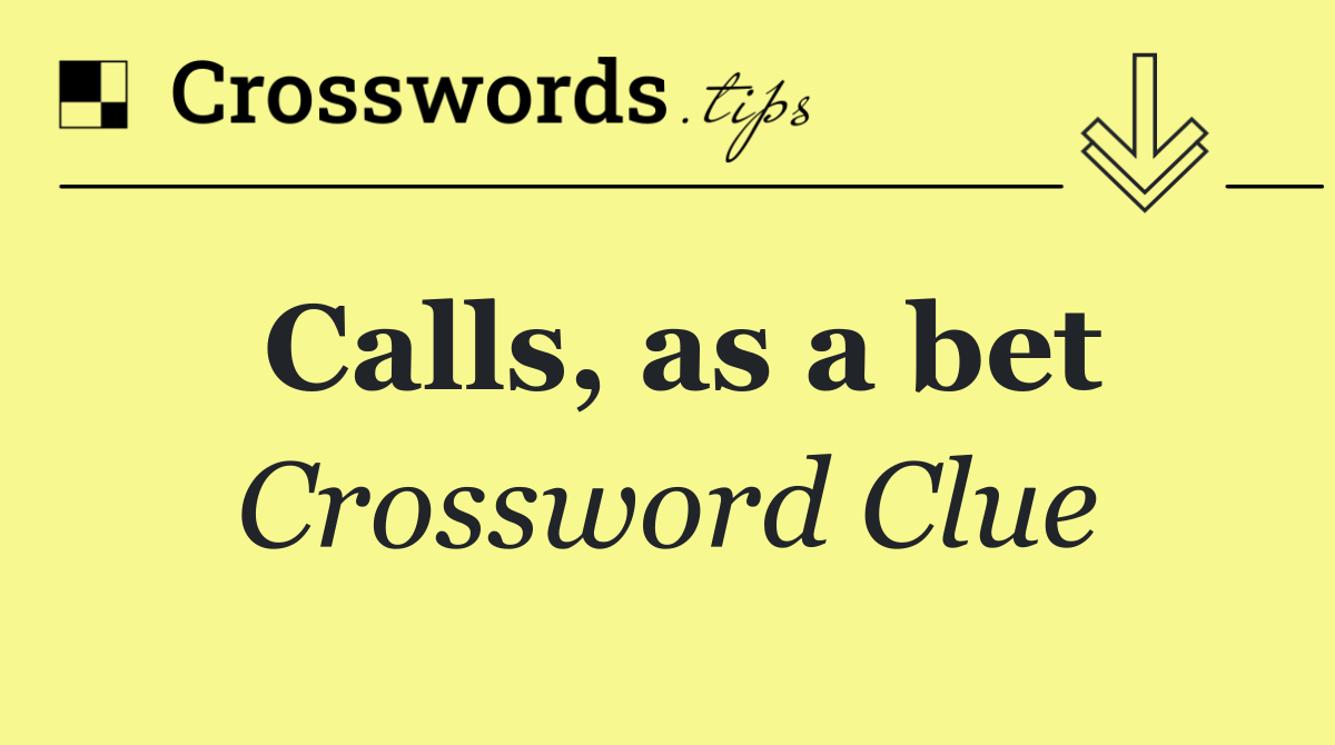 Calls, as a bet
