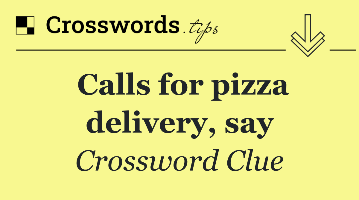 Calls for pizza delivery, say