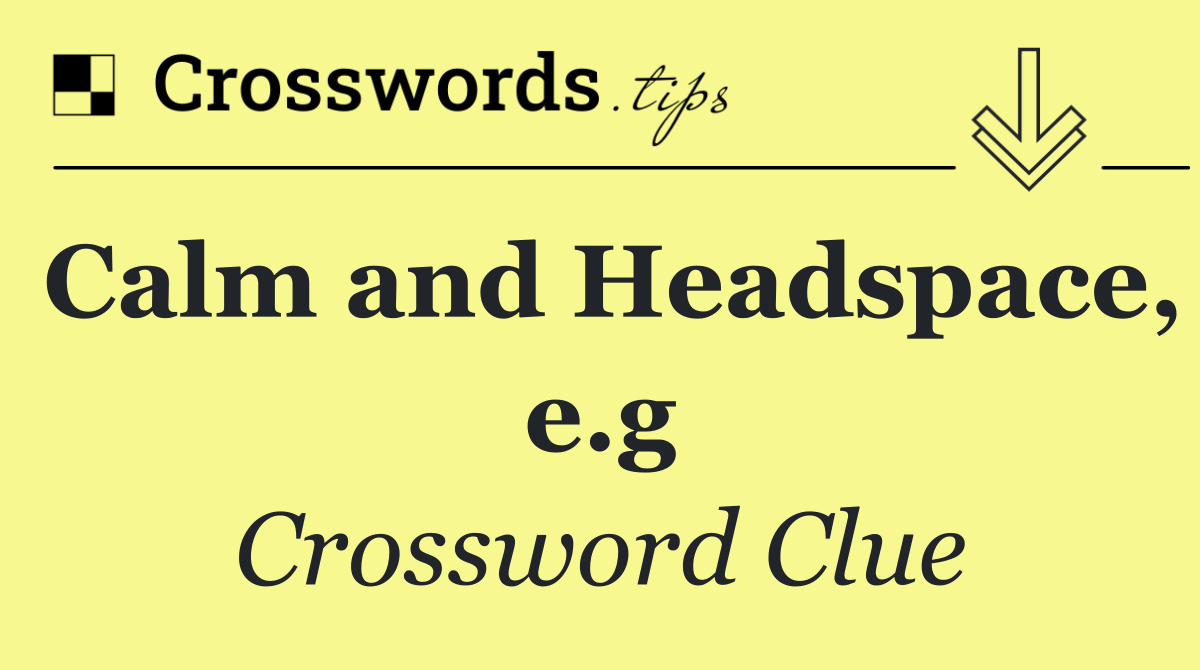Calm and Headspace, e.g