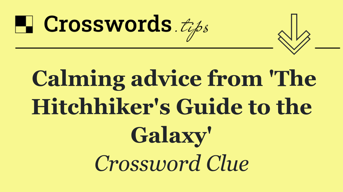 Calming advice from 'The Hitchhiker's Guide to the Galaxy'