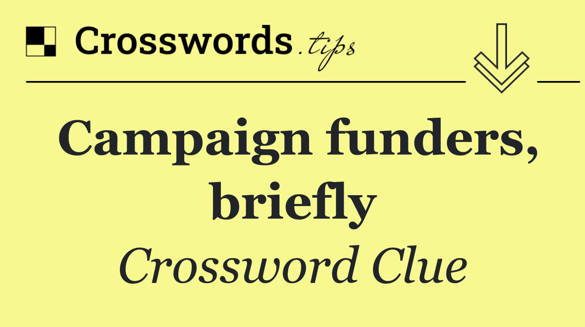 Campaign funders, briefly