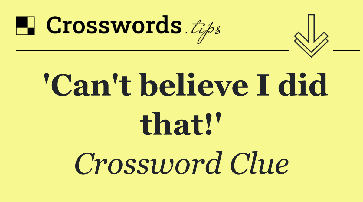 'Can't believe I did that!'