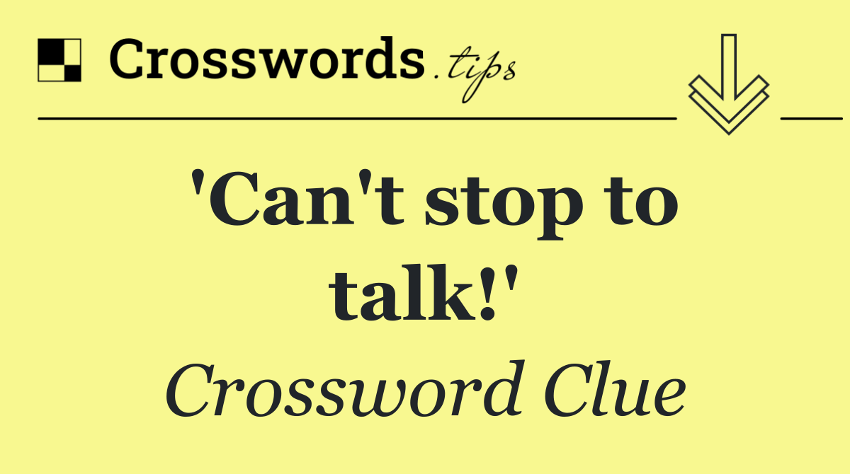 'Can't stop to talk!'