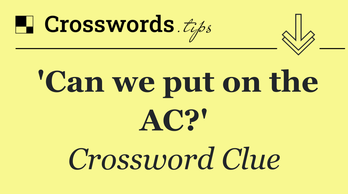 'Can we put on the AC?'