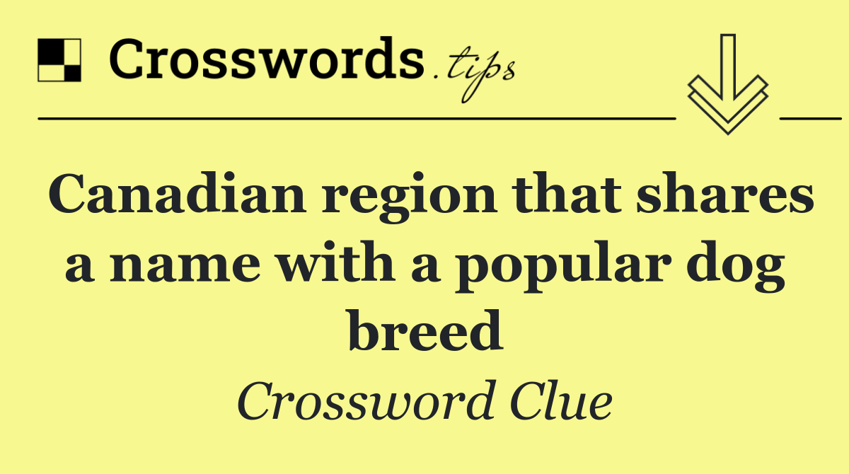 Canadian region that shares a name with a popular dog breed