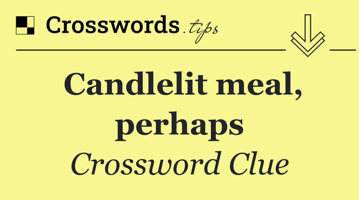 Candlelit meal, perhaps