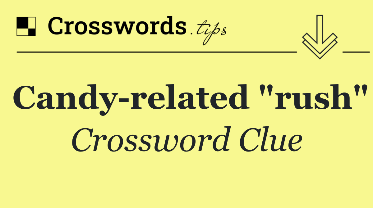 Candy related "rush"