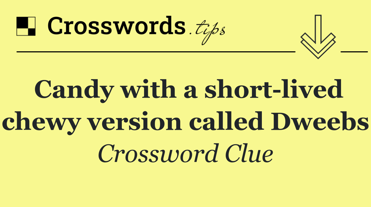 Candy with a short lived chewy version called Dweebs