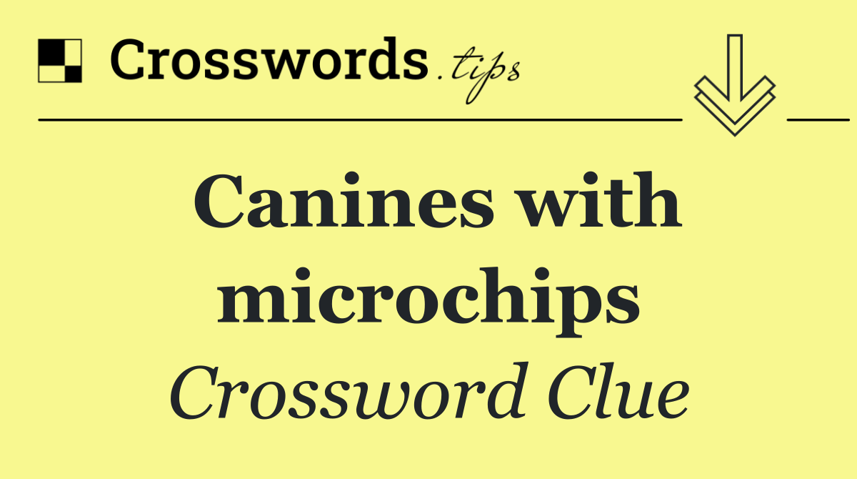 Canines with microchips