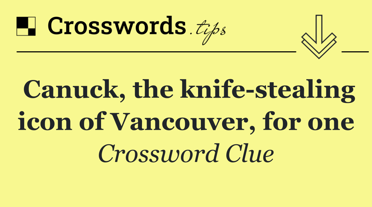 Canuck, the knife stealing icon of Vancouver, for one
