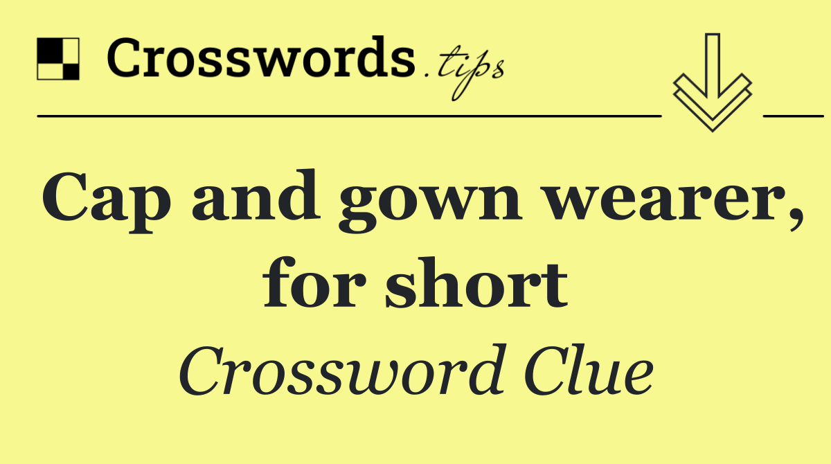 Cap and gown wearer, for short