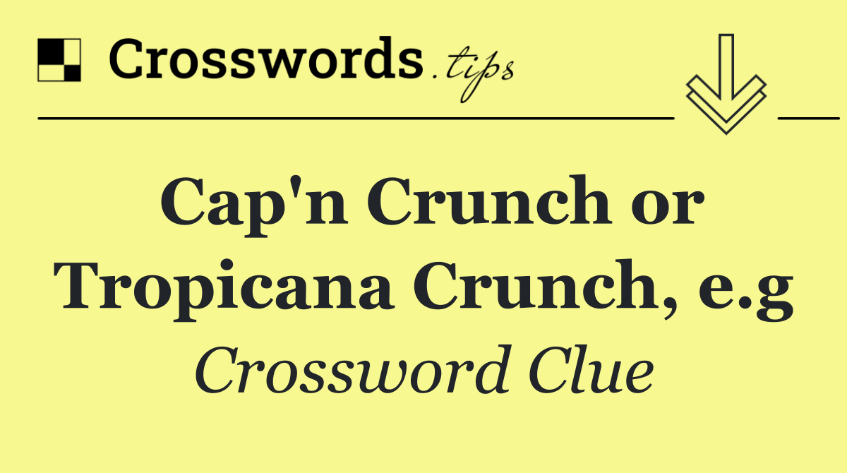 Cap'n Crunch or Tropicana Crunch, e.g