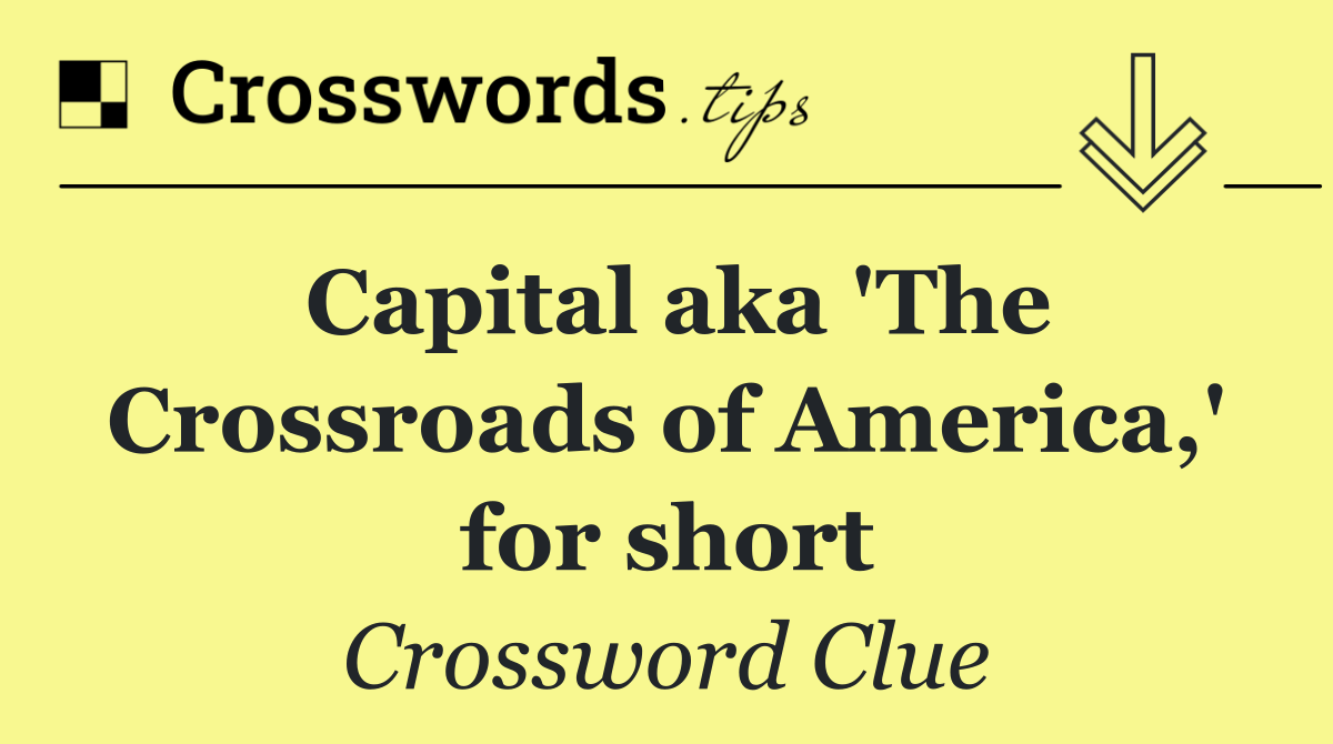 Capital aka 'The Crossroads of America,' for short