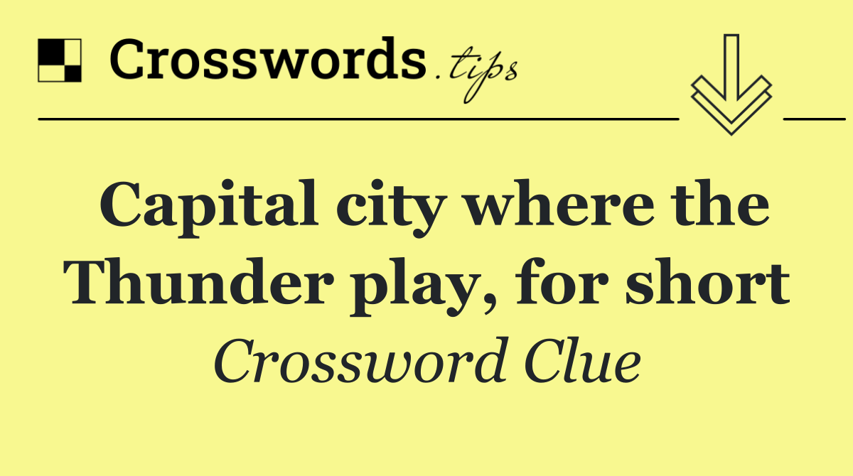 Capital city where the Thunder play, for short