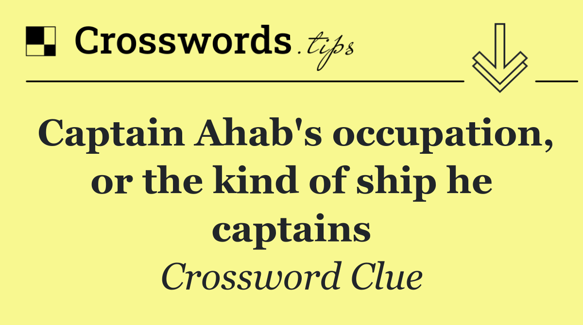 Captain Ahab's occupation, or the kind of ship he captains