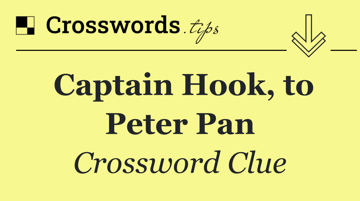 Captain Hook, to Peter Pan