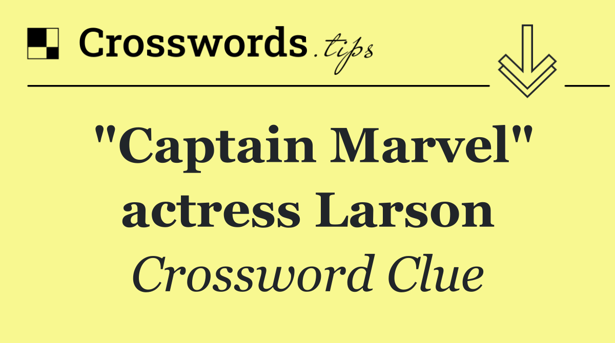 "Captain Marvel" actress Larson