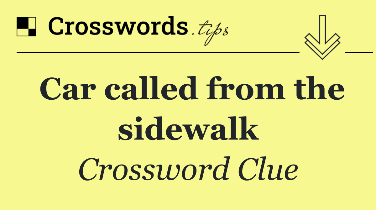 Car called from the sidewalk