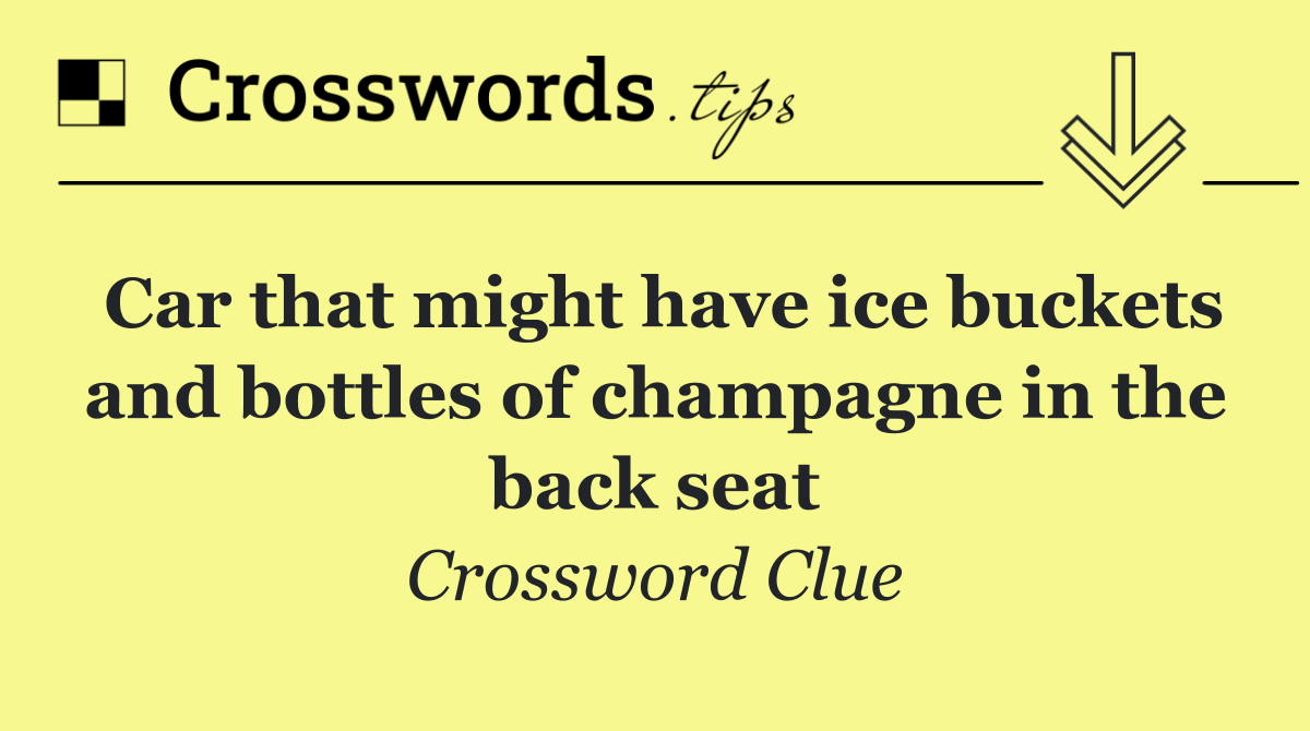 Car that might have ice buckets and bottles of champagne in the back seat