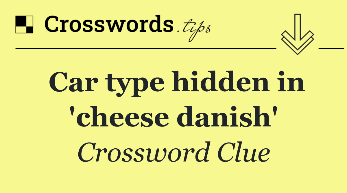 Car type hidden in 'cheese danish'