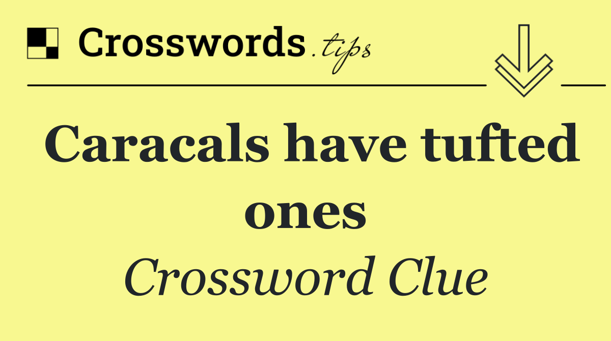Caracals have tufted ones