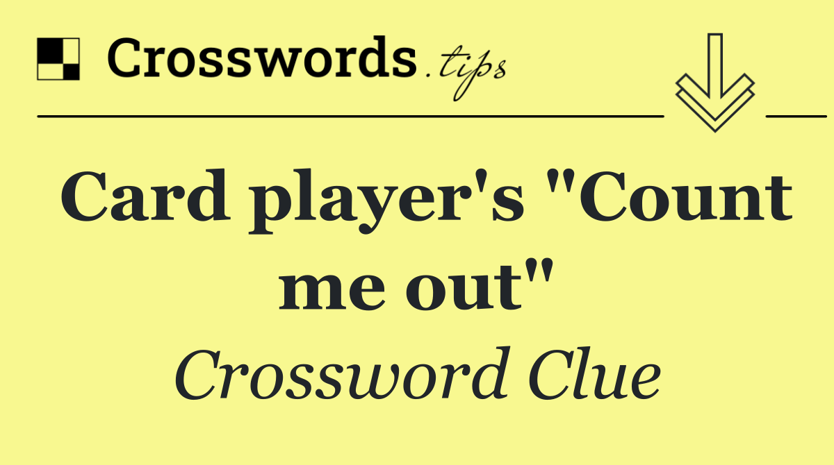 Card player's "Count me out"