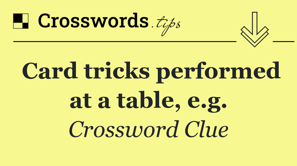 Card tricks performed at a table, e.g.