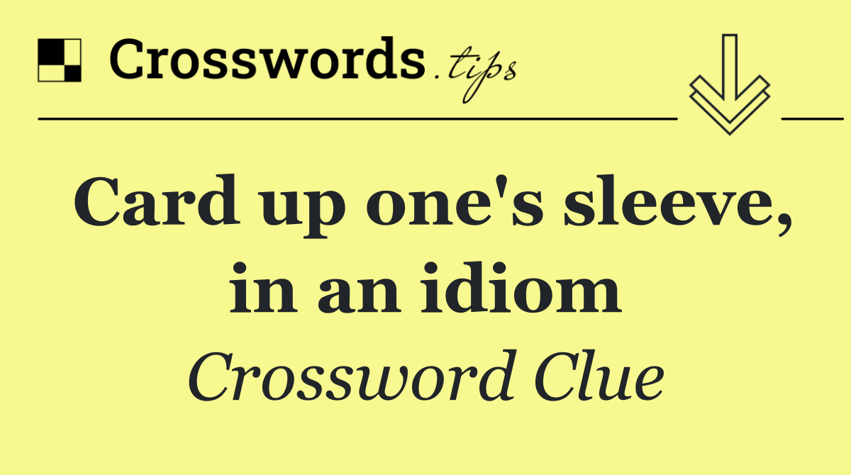 Card up one's sleeve, in an idiom