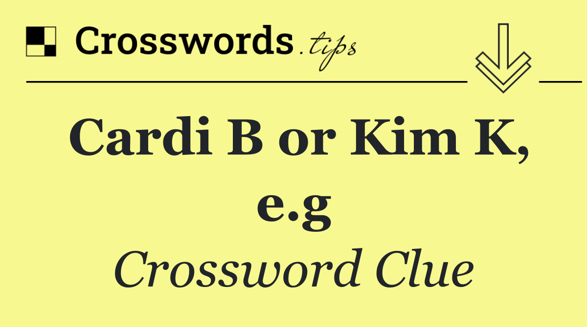 Cardi B or Kim K, e.g