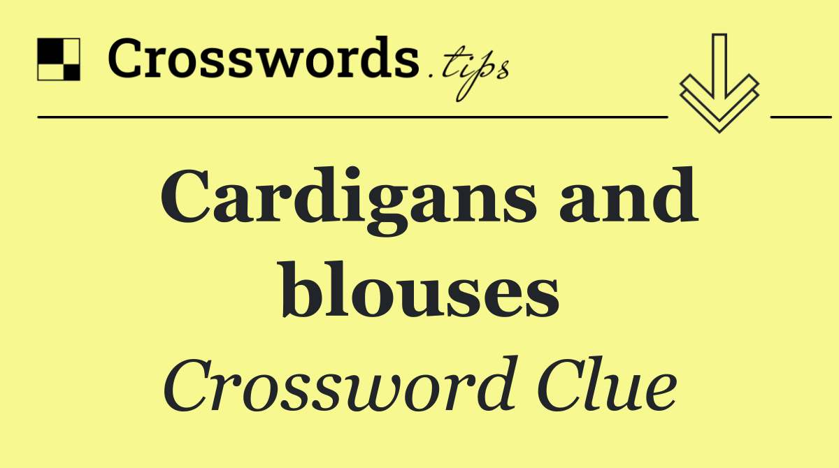 Cardigans and blouses