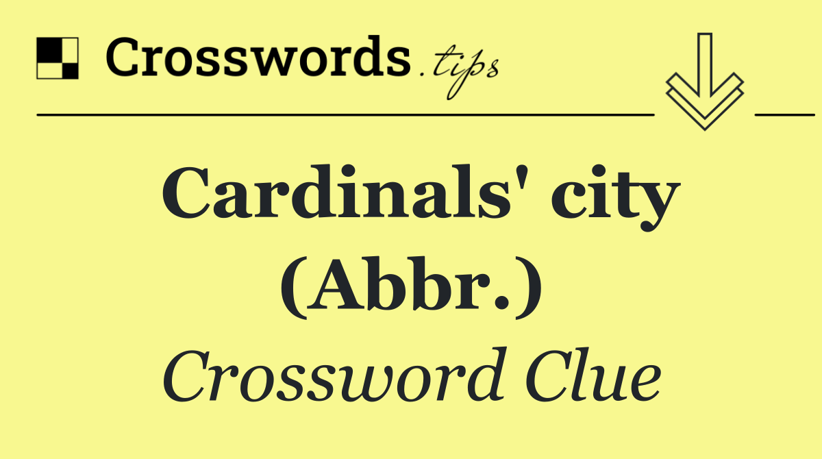 Cardinals' city (Abbr.)