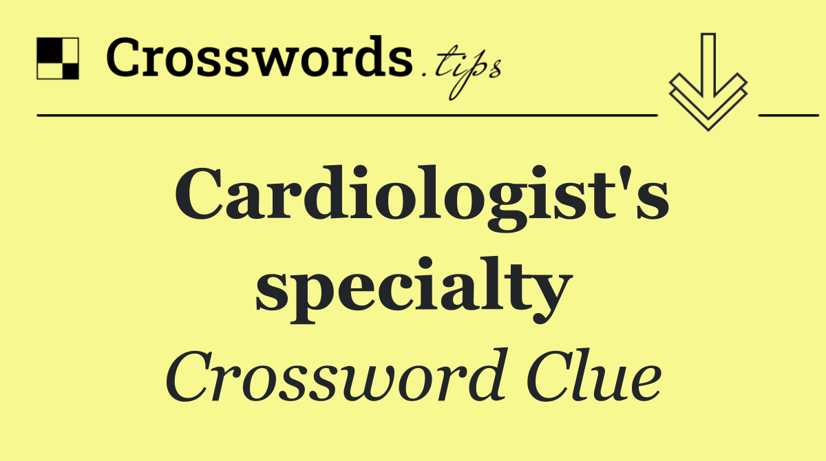 Cardiologist's specialty