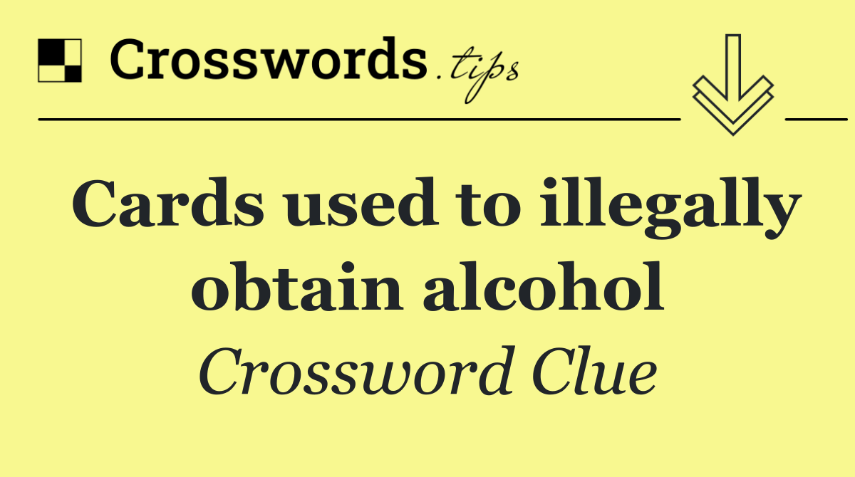 Cards used to illegally obtain alcohol