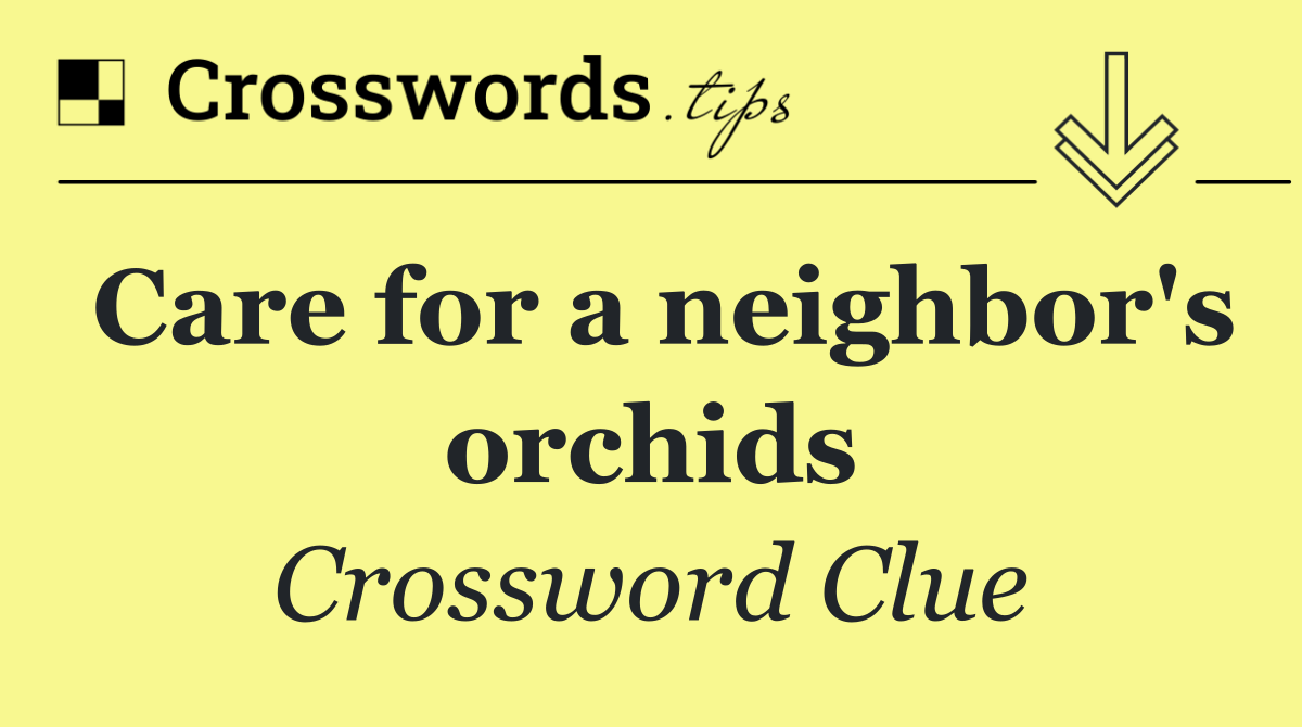 Care for a neighbor's orchids