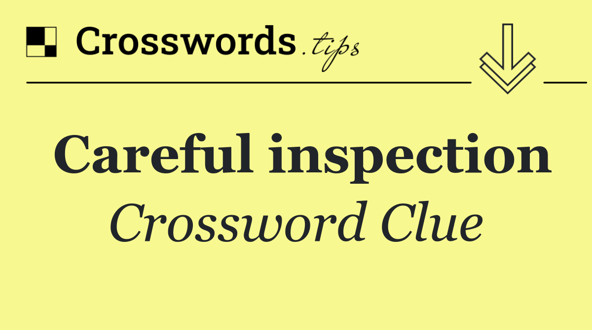 Careful inspection
