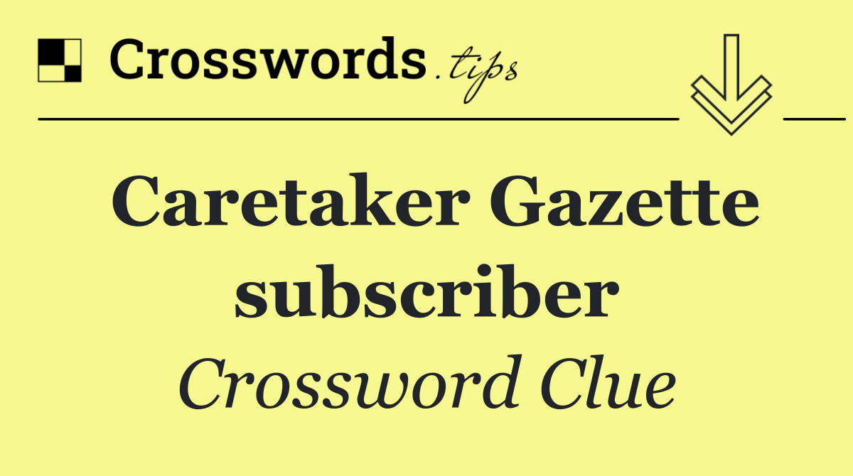 Caretaker Gazette subscriber