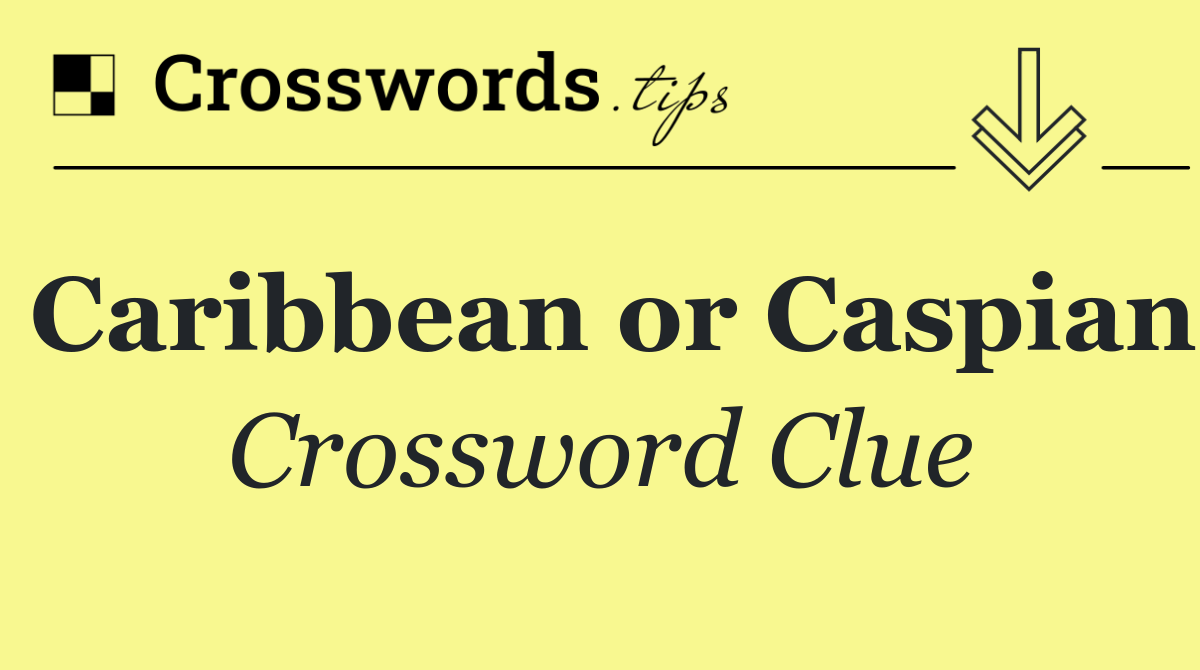 Caribbean or Caspian